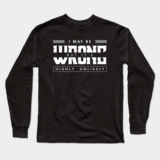 I May Be Wrong But It's Highly Unlikely Long Sleeve T-Shirt by UniqueMe